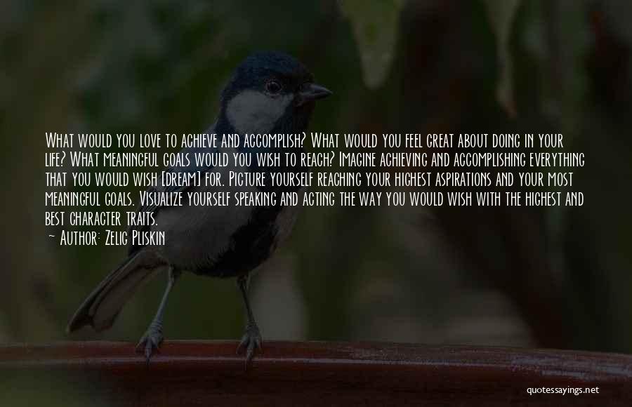 Zelig Pliskin Quotes: What Would You Love To Achieve And Accomplish? What Would You Feel Great About Doing In Your Life? What Meaningful
