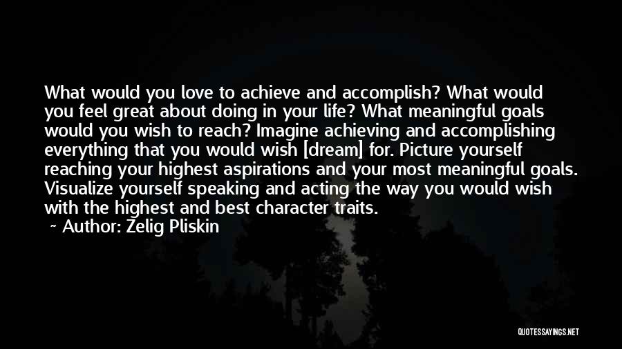 Zelig Pliskin Quotes: What Would You Love To Achieve And Accomplish? What Would You Feel Great About Doing In Your Life? What Meaningful