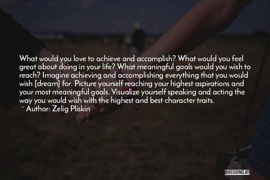 Zelig Pliskin Quotes: What Would You Love To Achieve And Accomplish? What Would You Feel Great About Doing In Your Life? What Meaningful