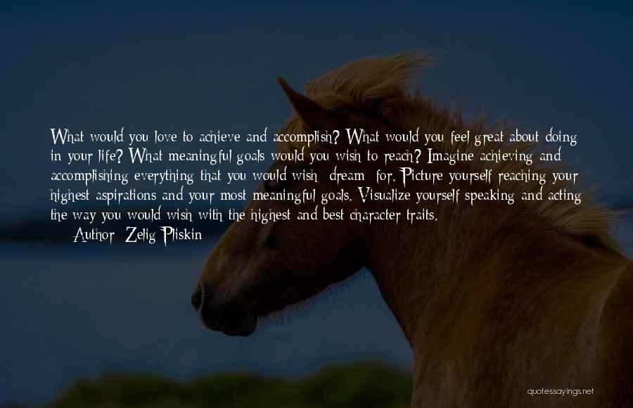 Zelig Pliskin Quotes: What Would You Love To Achieve And Accomplish? What Would You Feel Great About Doing In Your Life? What Meaningful