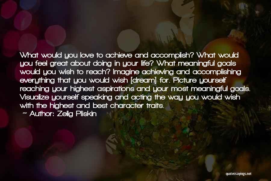 Zelig Pliskin Quotes: What Would You Love To Achieve And Accomplish? What Would You Feel Great About Doing In Your Life? What Meaningful