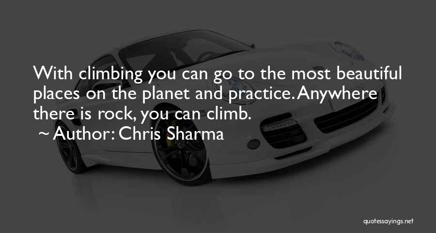 Chris Sharma Quotes: With Climbing You Can Go To The Most Beautiful Places On The Planet And Practice. Anywhere There Is Rock, You