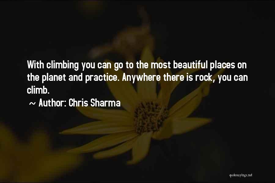 Chris Sharma Quotes: With Climbing You Can Go To The Most Beautiful Places On The Planet And Practice. Anywhere There Is Rock, You
