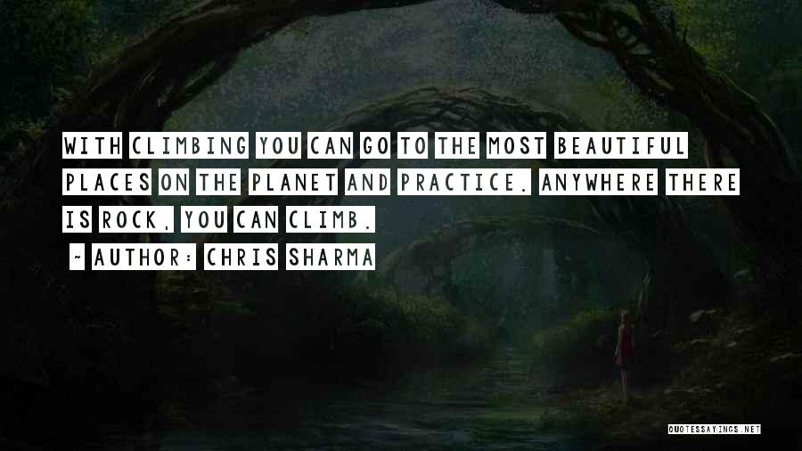 Chris Sharma Quotes: With Climbing You Can Go To The Most Beautiful Places On The Planet And Practice. Anywhere There Is Rock, You