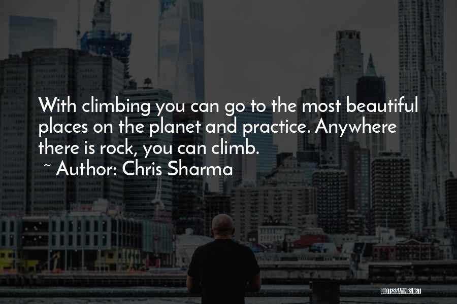 Chris Sharma Quotes: With Climbing You Can Go To The Most Beautiful Places On The Planet And Practice. Anywhere There Is Rock, You