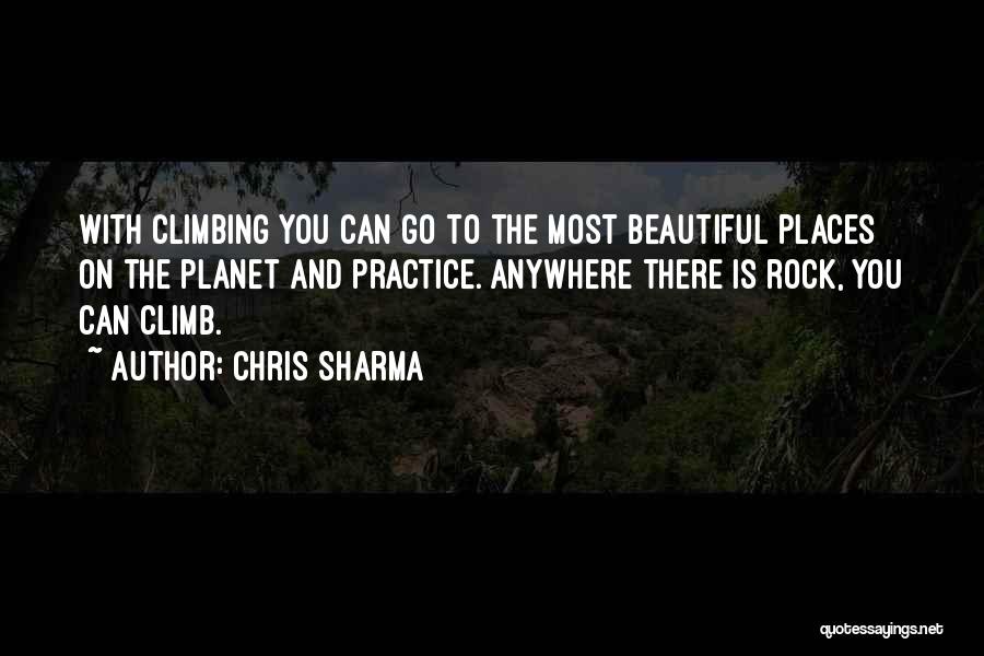 Chris Sharma Quotes: With Climbing You Can Go To The Most Beautiful Places On The Planet And Practice. Anywhere There Is Rock, You