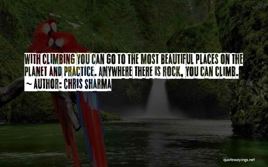 Chris Sharma Quotes: With Climbing You Can Go To The Most Beautiful Places On The Planet And Practice. Anywhere There Is Rock, You