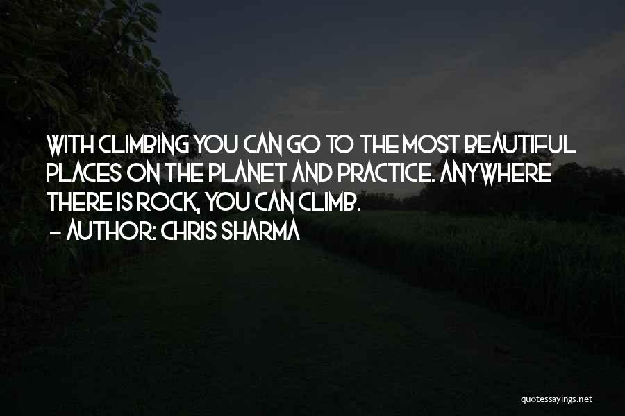 Chris Sharma Quotes: With Climbing You Can Go To The Most Beautiful Places On The Planet And Practice. Anywhere There Is Rock, You