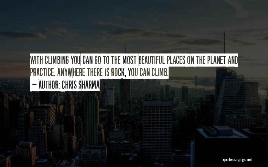 Chris Sharma Quotes: With Climbing You Can Go To The Most Beautiful Places On The Planet And Practice. Anywhere There Is Rock, You