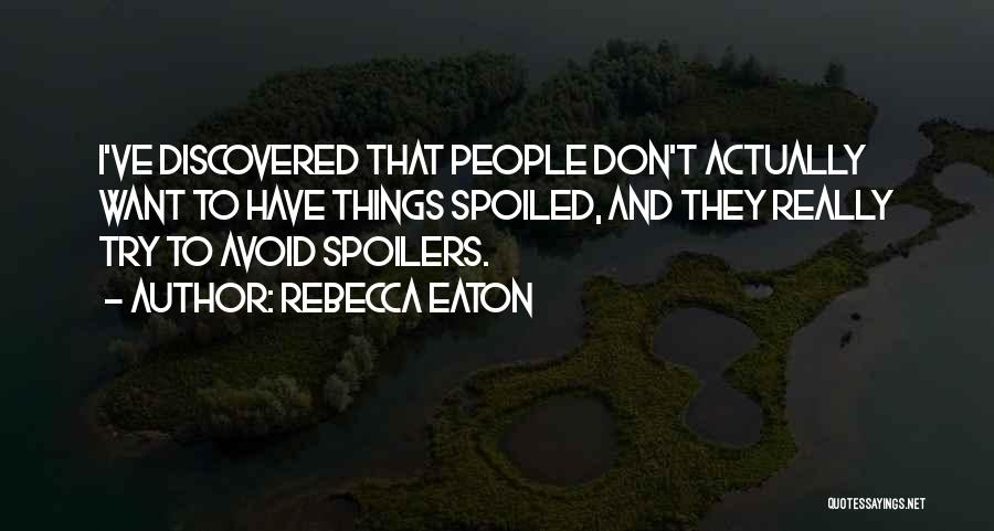 Rebecca Eaton Quotes: I've Discovered That People Don't Actually Want To Have Things Spoiled, And They Really Try To Avoid Spoilers.