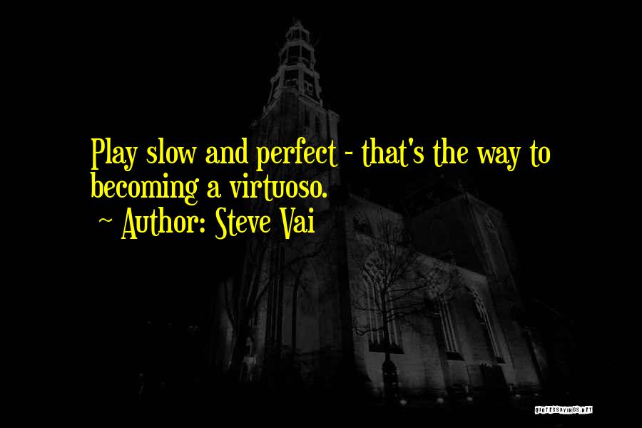 Steve Vai Quotes: Play Slow And Perfect - That's The Way To Becoming A Virtuoso.