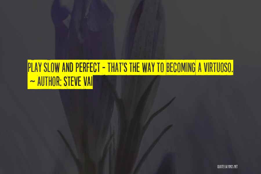 Steve Vai Quotes: Play Slow And Perfect - That's The Way To Becoming A Virtuoso.