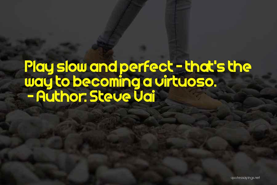 Steve Vai Quotes: Play Slow And Perfect - That's The Way To Becoming A Virtuoso.