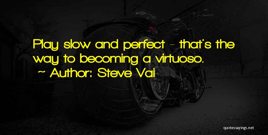 Steve Vai Quotes: Play Slow And Perfect - That's The Way To Becoming A Virtuoso.