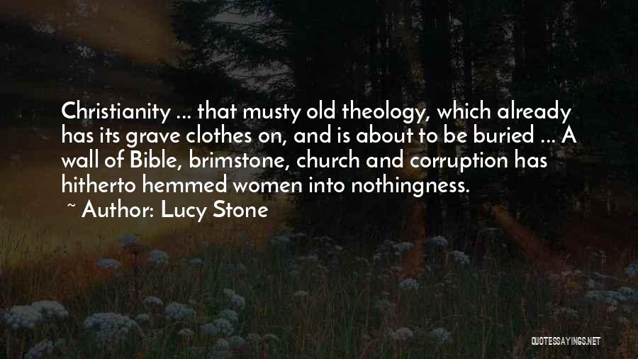 Lucy Stone Quotes: Christianity ... That Musty Old Theology, Which Already Has Its Grave Clothes On, And Is About To Be Buried ...