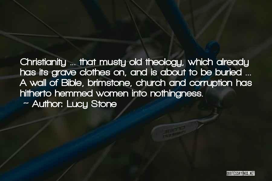 Lucy Stone Quotes: Christianity ... That Musty Old Theology, Which Already Has Its Grave Clothes On, And Is About To Be Buried ...