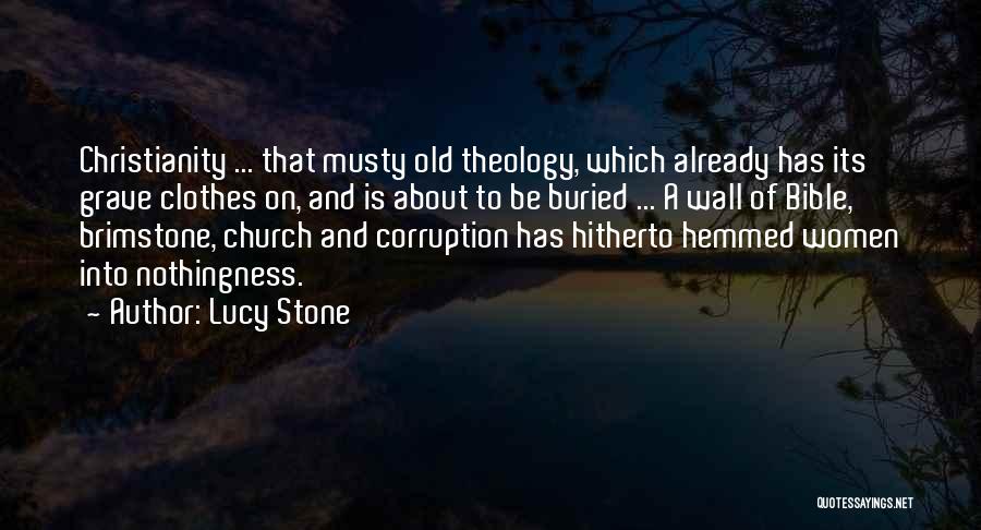 Lucy Stone Quotes: Christianity ... That Musty Old Theology, Which Already Has Its Grave Clothes On, And Is About To Be Buried ...