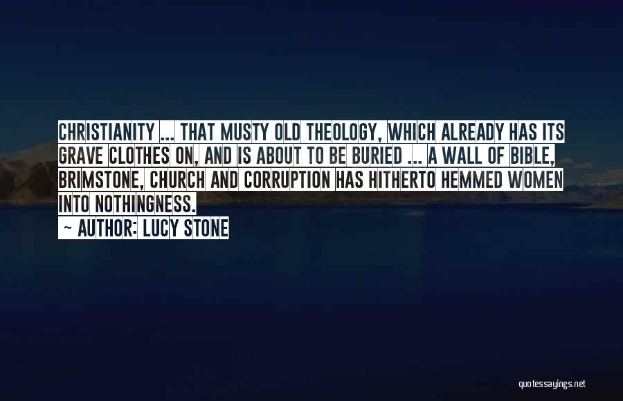 Lucy Stone Quotes: Christianity ... That Musty Old Theology, Which Already Has Its Grave Clothes On, And Is About To Be Buried ...