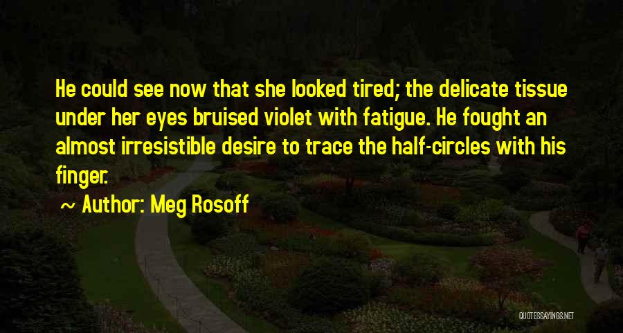 Meg Rosoff Quotes: He Could See Now That She Looked Tired; The Delicate Tissue Under Her Eyes Bruised Violet With Fatigue. He Fought