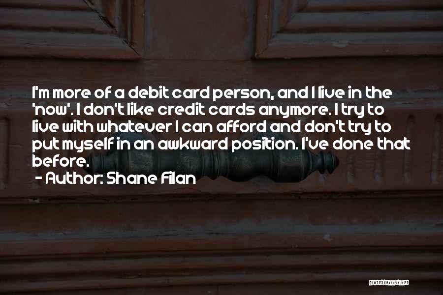 Shane Filan Quotes: I'm More Of A Debit Card Person, And I Live In The 'now'. I Don't Like Credit Cards Anymore. I