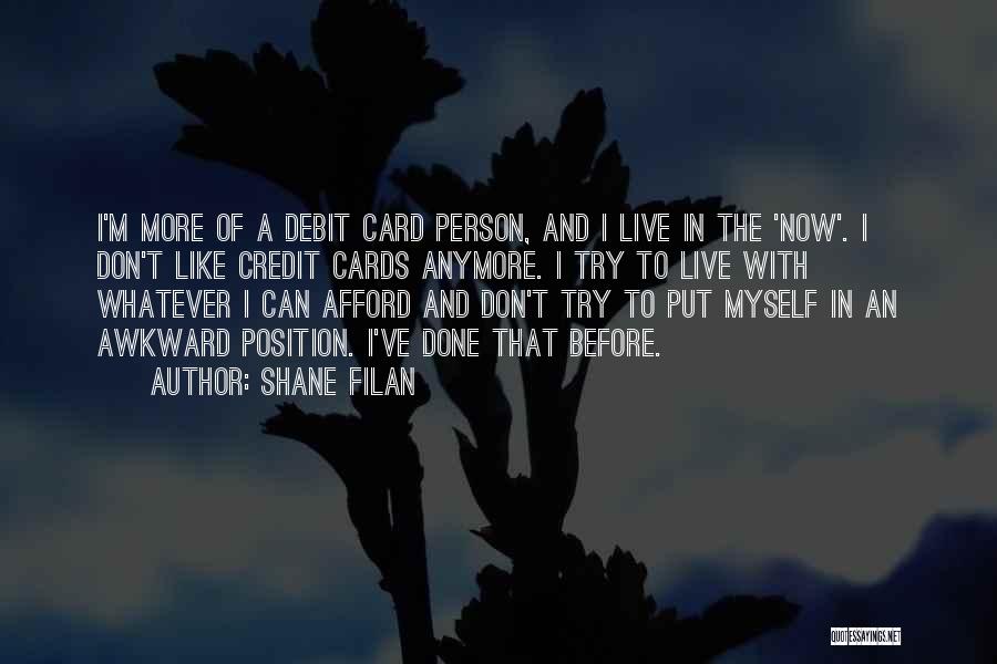Shane Filan Quotes: I'm More Of A Debit Card Person, And I Live In The 'now'. I Don't Like Credit Cards Anymore. I