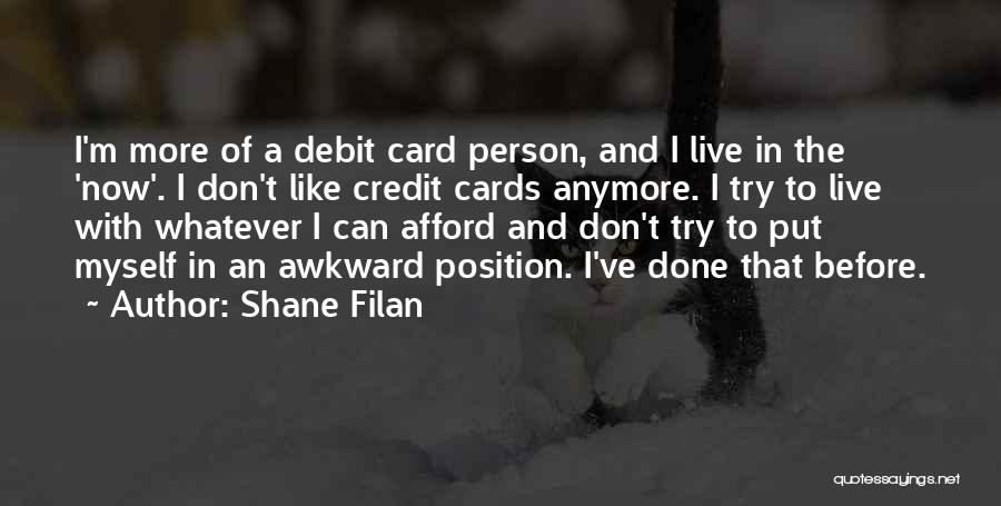 Shane Filan Quotes: I'm More Of A Debit Card Person, And I Live In The 'now'. I Don't Like Credit Cards Anymore. I