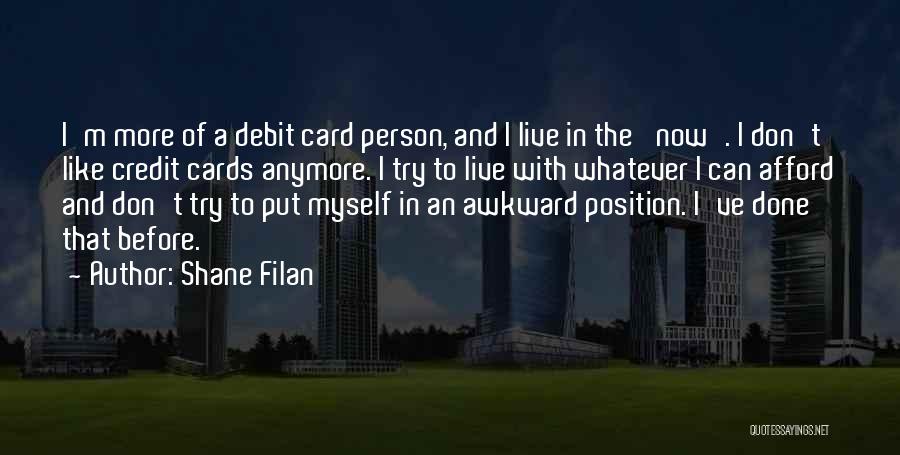 Shane Filan Quotes: I'm More Of A Debit Card Person, And I Live In The 'now'. I Don't Like Credit Cards Anymore. I
