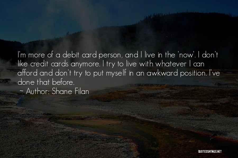 Shane Filan Quotes: I'm More Of A Debit Card Person, And I Live In The 'now'. I Don't Like Credit Cards Anymore. I
