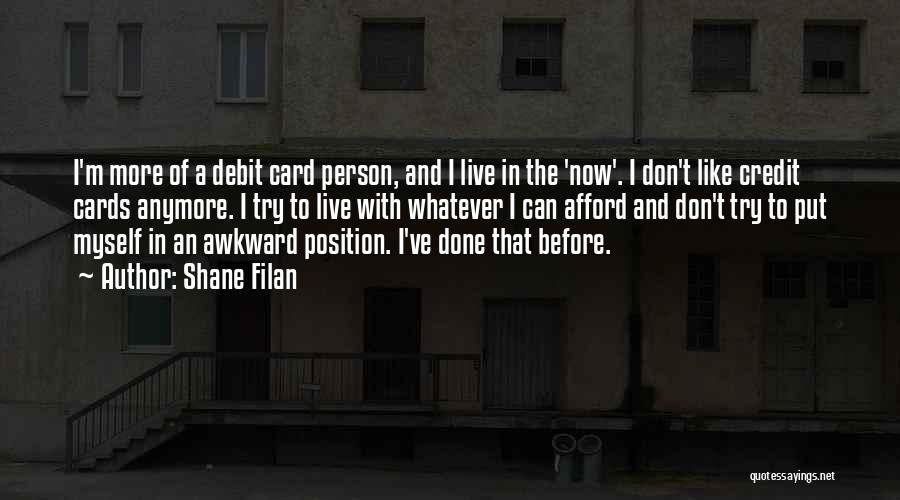 Shane Filan Quotes: I'm More Of A Debit Card Person, And I Live In The 'now'. I Don't Like Credit Cards Anymore. I
