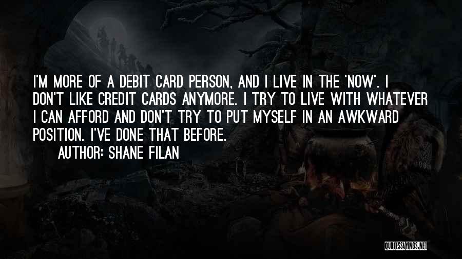 Shane Filan Quotes: I'm More Of A Debit Card Person, And I Live In The 'now'. I Don't Like Credit Cards Anymore. I