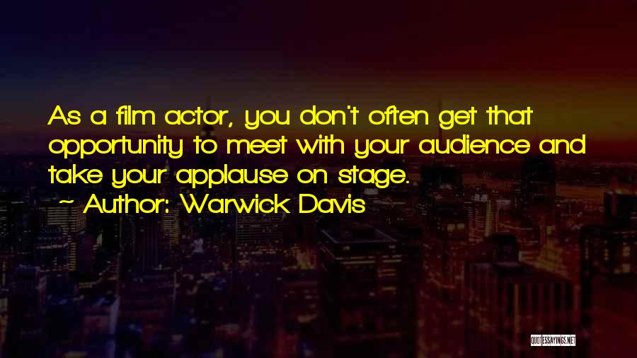 Warwick Davis Quotes: As A Film Actor, You Don't Often Get That Opportunity To Meet With Your Audience And Take Your Applause On
