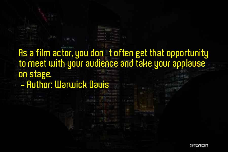 Warwick Davis Quotes: As A Film Actor, You Don't Often Get That Opportunity To Meet With Your Audience And Take Your Applause On