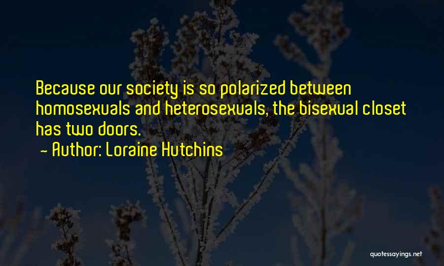 Loraine Hutchins Quotes: Because Our Society Is So Polarized Between Homosexuals And Heterosexuals, The Bisexual Closet Has Two Doors.