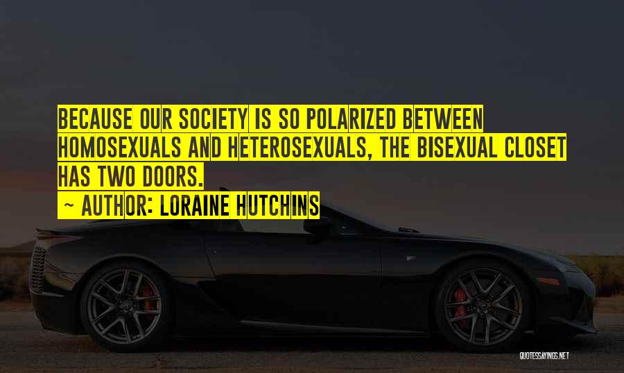 Loraine Hutchins Quotes: Because Our Society Is So Polarized Between Homosexuals And Heterosexuals, The Bisexual Closet Has Two Doors.