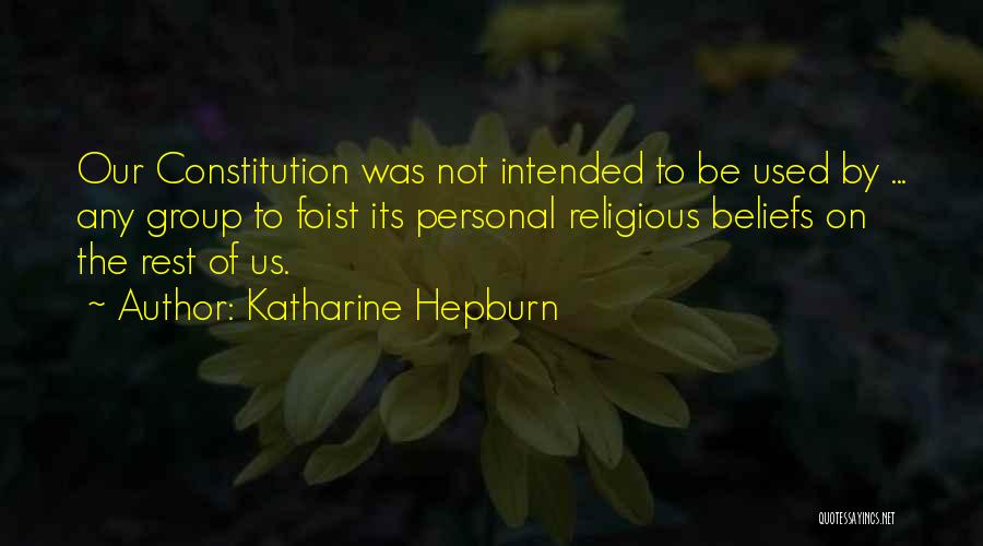 Katharine Hepburn Quotes: Our Constitution Was Not Intended To Be Used By ... Any Group To Foist Its Personal Religious Beliefs On The
