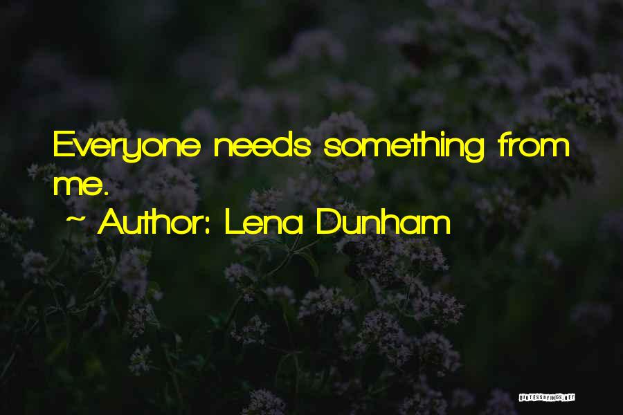 Lena Dunham Quotes: Everyone Needs Something From Me.