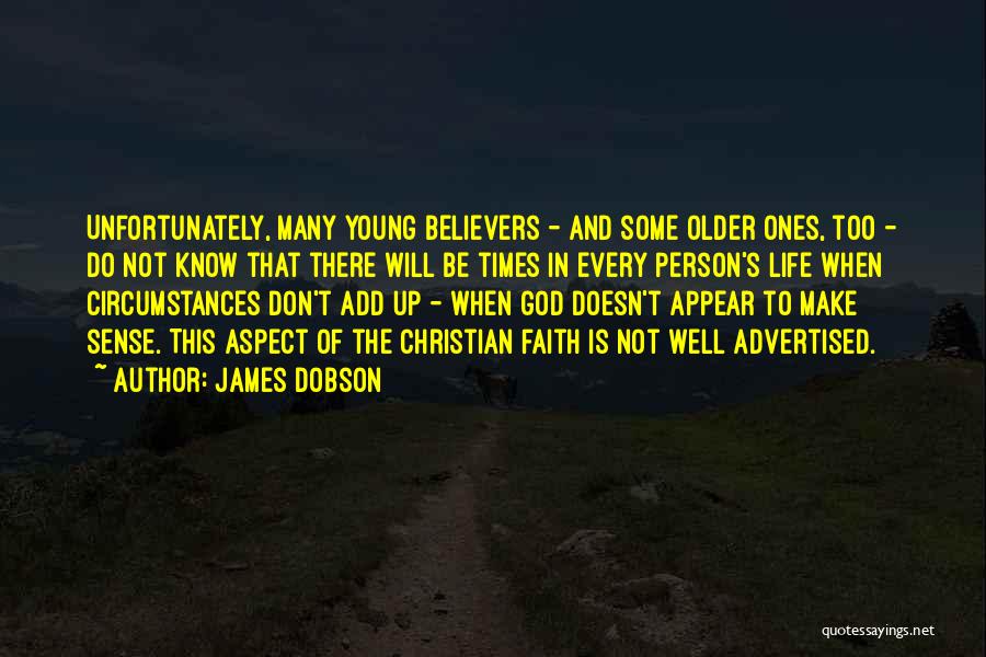 James Dobson Quotes: Unfortunately, Many Young Believers - And Some Older Ones, Too - Do Not Know That There Will Be Times In