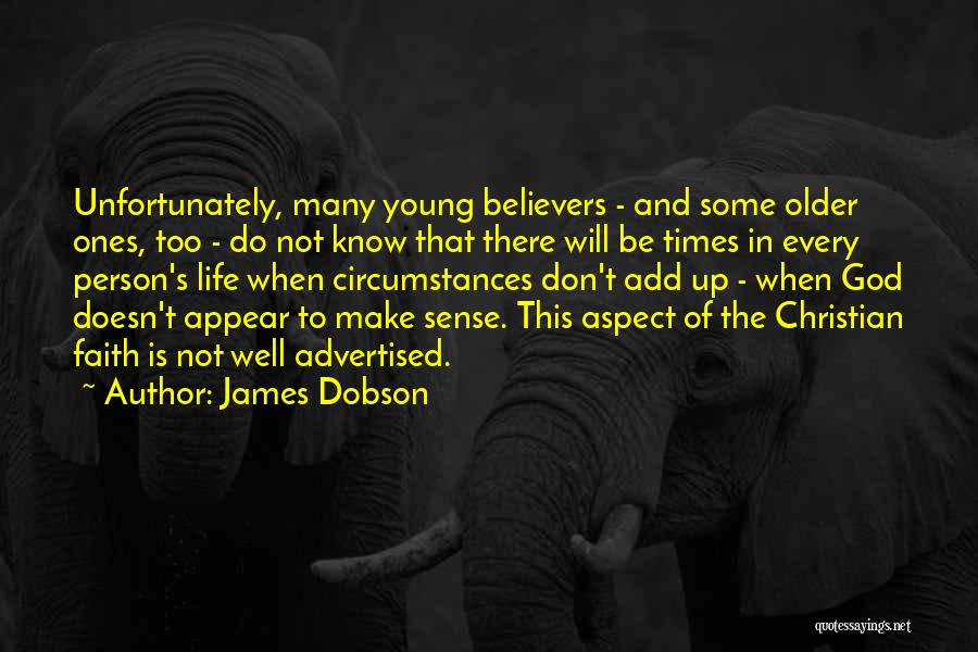 James Dobson Quotes: Unfortunately, Many Young Believers - And Some Older Ones, Too - Do Not Know That There Will Be Times In