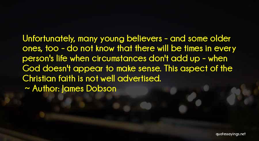 James Dobson Quotes: Unfortunately, Many Young Believers - And Some Older Ones, Too - Do Not Know That There Will Be Times In