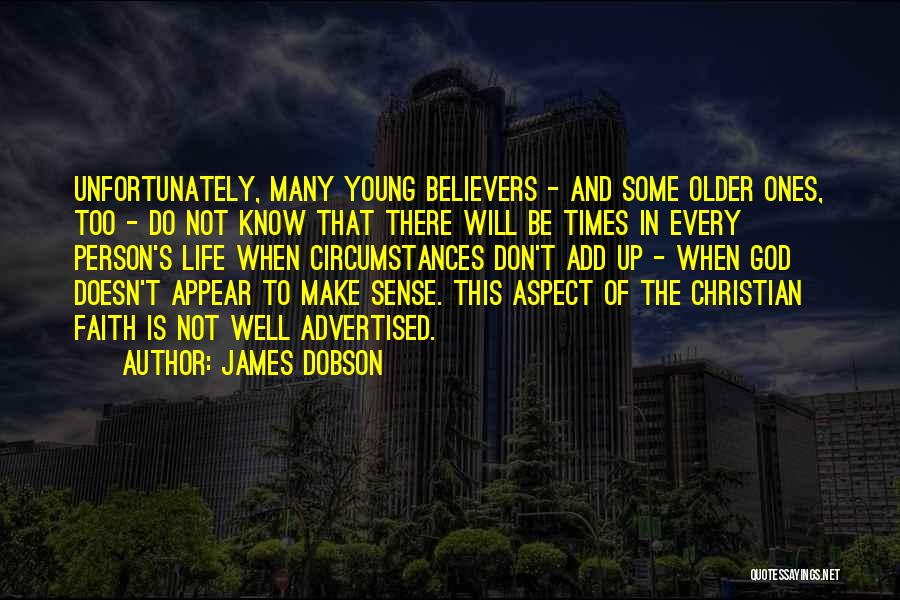 James Dobson Quotes: Unfortunately, Many Young Believers - And Some Older Ones, Too - Do Not Know That There Will Be Times In