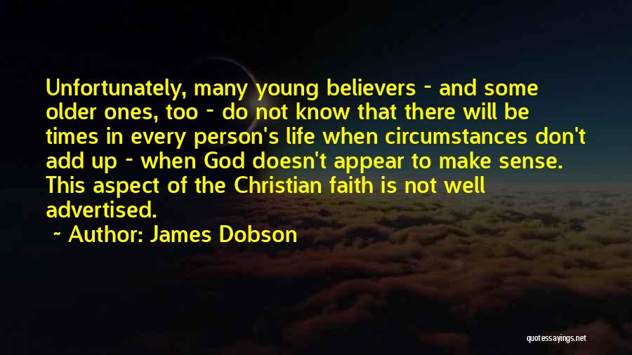 James Dobson Quotes: Unfortunately, Many Young Believers - And Some Older Ones, Too - Do Not Know That There Will Be Times In