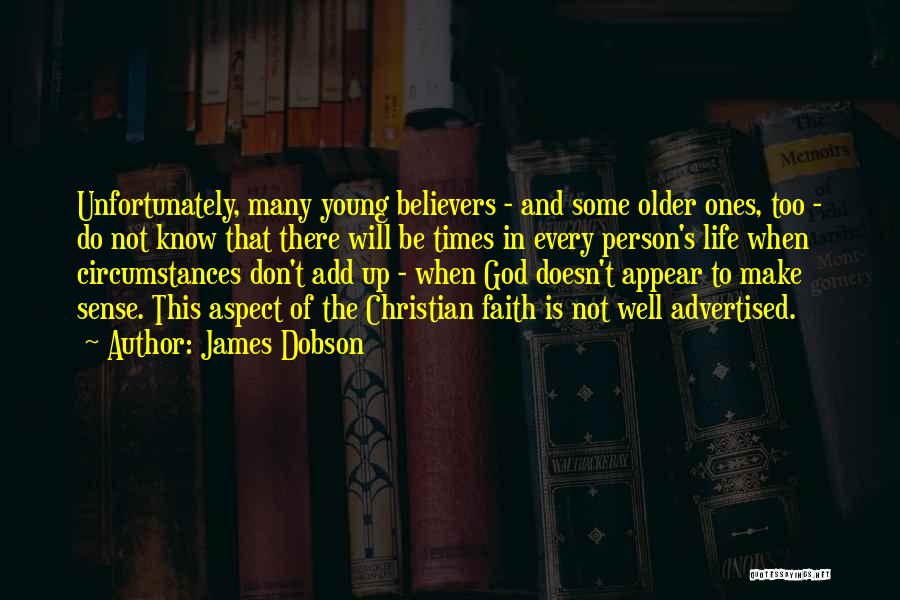 James Dobson Quotes: Unfortunately, Many Young Believers - And Some Older Ones, Too - Do Not Know That There Will Be Times In