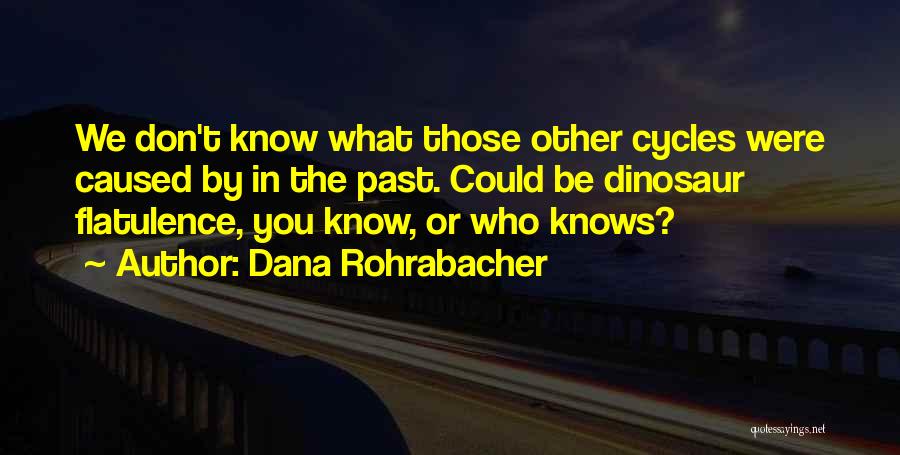 Dana Rohrabacher Quotes: We Don't Know What Those Other Cycles Were Caused By In The Past. Could Be Dinosaur Flatulence, You Know, Or