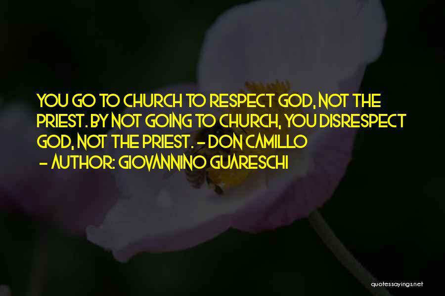 Giovannino Guareschi Quotes: You Go To Church To Respect God, Not The Priest. By Not Going To Church, You Disrespect God, Not The