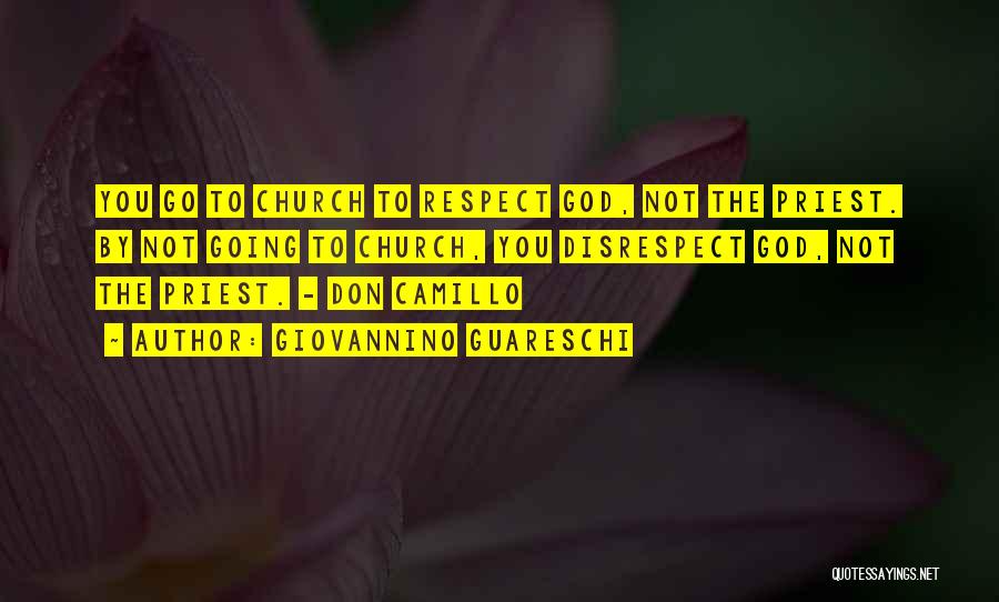 Giovannino Guareschi Quotes: You Go To Church To Respect God, Not The Priest. By Not Going To Church, You Disrespect God, Not The