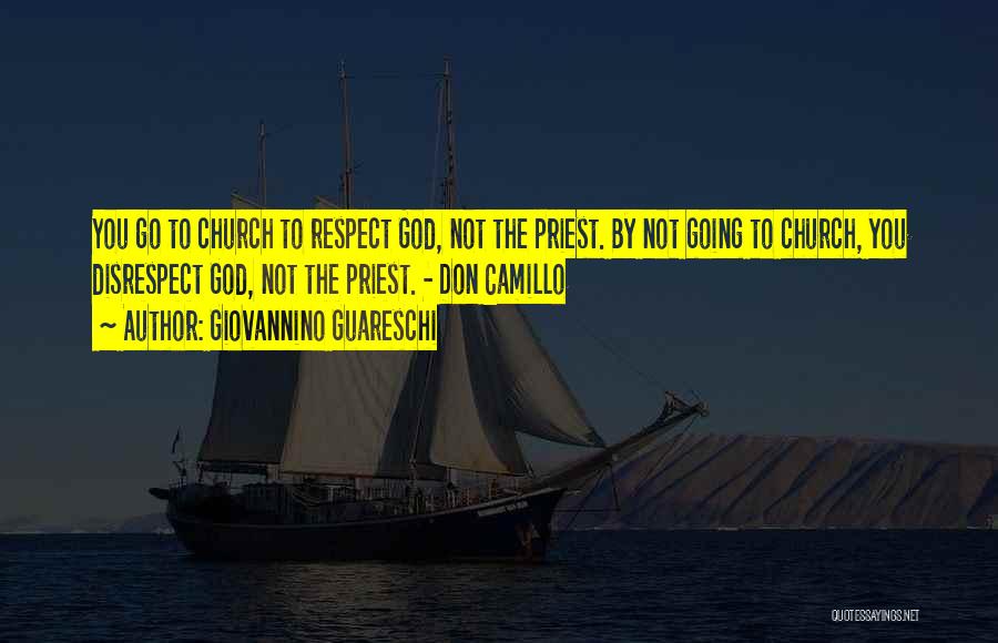Giovannino Guareschi Quotes: You Go To Church To Respect God, Not The Priest. By Not Going To Church, You Disrespect God, Not The