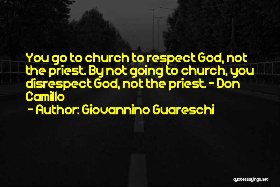 Giovannino Guareschi Quotes: You Go To Church To Respect God, Not The Priest. By Not Going To Church, You Disrespect God, Not The