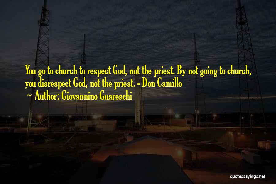 Giovannino Guareschi Quotes: You Go To Church To Respect God, Not The Priest. By Not Going To Church, You Disrespect God, Not The