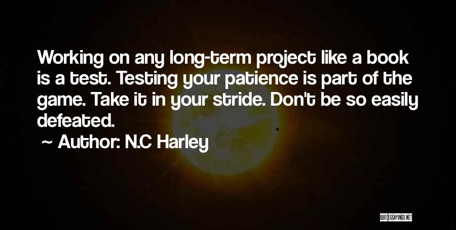 N.C Harley Quotes: Working On Any Long-term Project Like A Book Is A Test. Testing Your Patience Is Part Of The Game. Take