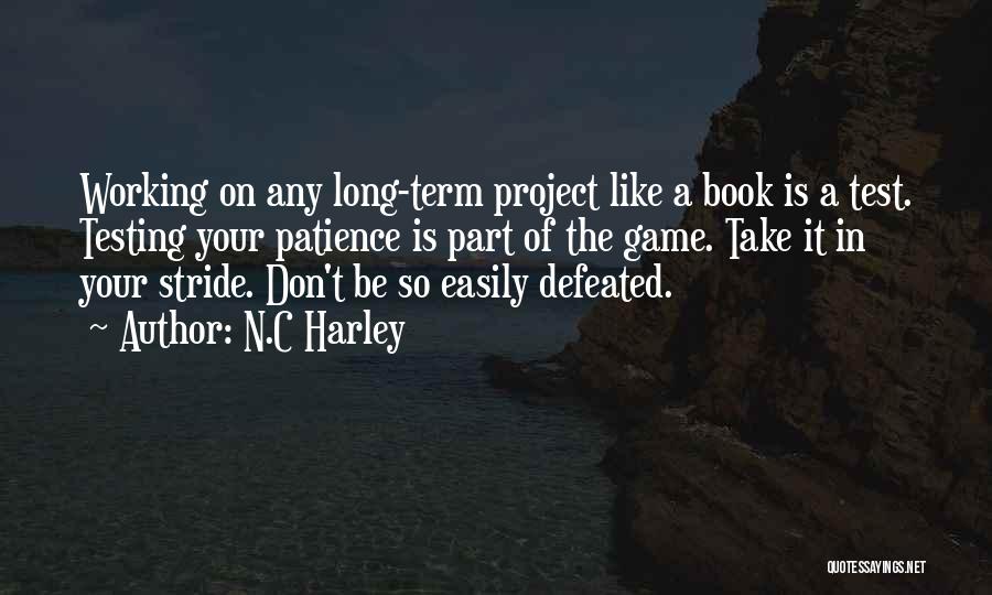 N.C Harley Quotes: Working On Any Long-term Project Like A Book Is A Test. Testing Your Patience Is Part Of The Game. Take